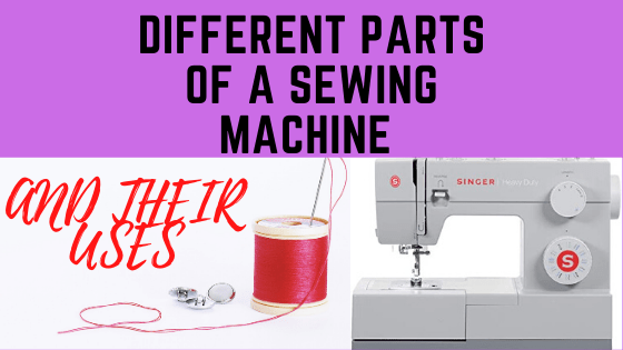 Different parts of a sewing machine and thheir uses