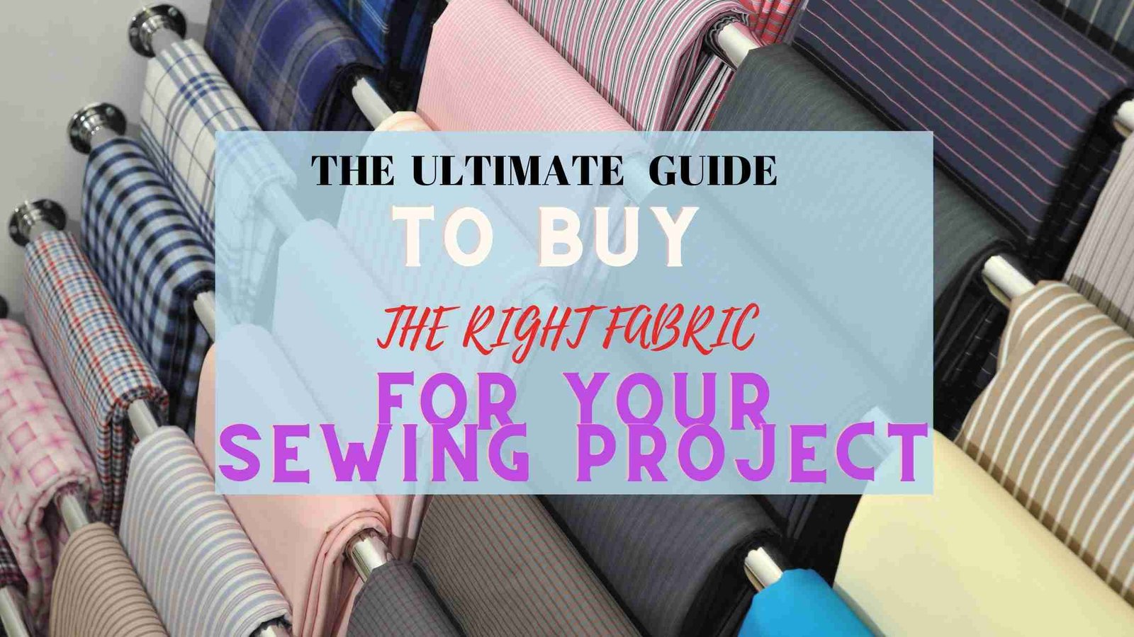 ULTIMATE GUIDE TO BUY YOUR FABRICS FOR YOUR SEWING PROJECT